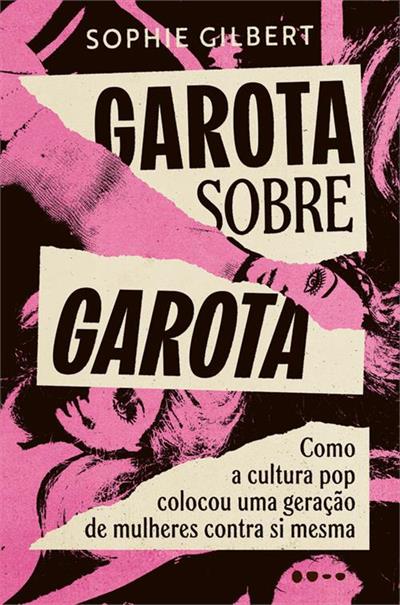 título : Garota sobre garota: como a cultura pop colocou uma geração de mulheres contra si mesma