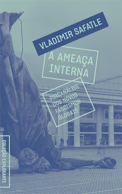 título : A ameaça interna: psicanálise dos novos fascismos globais