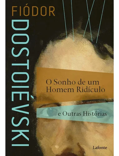 O Sonho de um Homem Ridículo e Outras Histórias - Dostoiévski, Fiódor - Editora Lafonte - Capa Mole