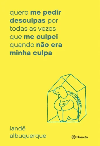 Quero me pedir desculpas por toda vez que me culpei quando não era minha culpa - Albuquerque, Iandê - Editora Planeta - Capa Mole