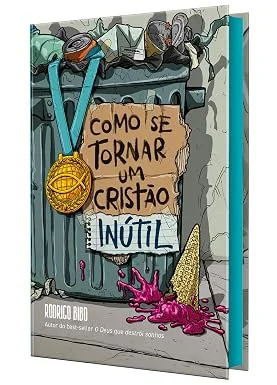 Como se tornar um cristão inútil – Do mesmo autor de “O Deus que destrói sonhos”